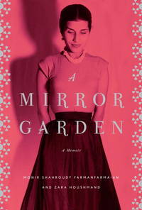 A Mirror Garden : A Memoir by Farmanfarmaian, Monir Shahroudy, Houshmand, Zara