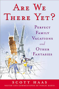 Are We There Yet?: Perfect Family Vacations and Other Fantasies