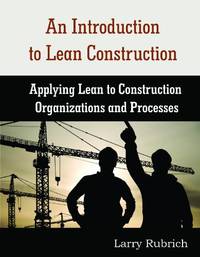 An Introduction to Lean Construction: Applying Lean to Construction Organizations and Processes