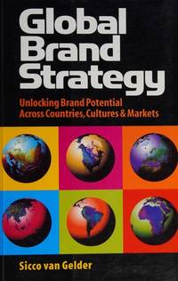 Global Brand Strategy: Unlocking Brand Potential Across Countries, Cultures &amp; Markets by Sicco van Gelder - 2008