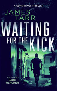 Waiting For The Kick: A Gripping Conspiracy Thriller (James Tarr Conspiracy Thrillers, 5)...