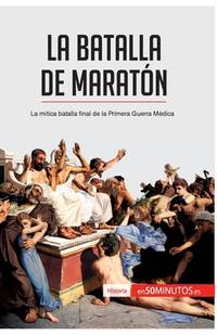 La batalla de Maratón: La mítica batalla final de la Primera Guerra Médica (Historia) (Spanish...