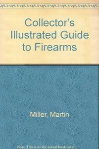 Collector&#039;s Illustrated Guide to Firearms de Martin Miller - 1978-09