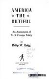 America the dutiful;: An assessment of U.S. foreign policy,