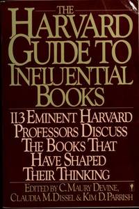 The Harvard Guide to Influential Books: 113 Distinguished Harvard Professors Discuss the Books that have helped to Shape Their Thinking by C. Maury Devine, Claudia M. Dissel & Kim D. Parrish - 1986