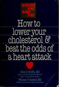 Good Fat, Bad Fat: How to Lower Your Cholesterol and Beat the Odds of a Heart Attack by Griffen, Glen C. and William P. Castelli - 1989