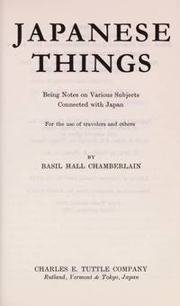 Japanese Things; Being Notes on Various Subjects Connected With Japan, for the Use of Travelers and Others. by Chamberlain, Basil Hall