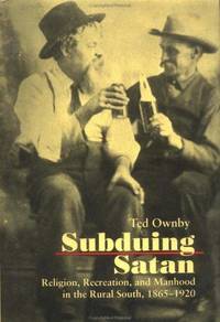 image of Subduing Satan: Religion, Recreation, and Manhood in the Rural South, 1865-1920 (Fred W Morrison Series in Southern Studies)