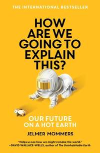 How Are We Going to Explain This? : Our Future on a Hot Earth