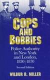 COPS BOBBIES: POLICE AUTHORITY IN NEW YORK AND LONDON, (HISTORY CRIME & CRIMINAL JUS)