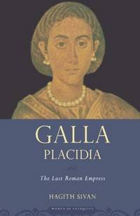 Galla Placidia: The Last Roman Empress