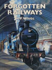 Forgotten Railways by H. P. White - 1986-01