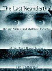 THE LAST NEANDERTHAL: The Rise, Success, and Mysterious Extinction of Our Closest Human Relatives