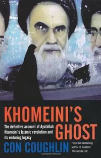 Khomeini's Ghost (The Definitive Account of Ayatollah Khomeini's Islamic Revolution and...