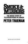 Smoke and mirrors: The inside story of television news in Canada by Peter Trueman - 1980