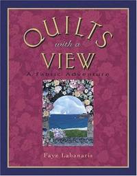 Quilts With a View: A Fabric Adventure Labanaris, Faye