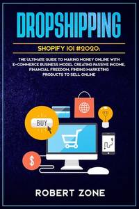 Dropshipping Shopify 101 #2020: The Ultimate Guide to Making Money Online With E-Commerce...