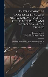 The Treatment of Wounds of Lung and Pleura Based On a Study of the Mechanics and Physiology of...