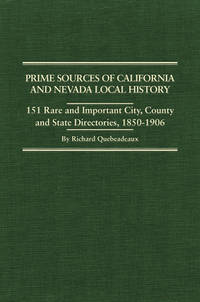 Prime Sources of California and Nevada Local History: 151 Rare and Important City, County and State Directories, 1850Ã¢&amp;#128;&amp;#147;1906 de Quebeadeaux, Richard