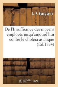 de l'Insuffisance Des Moyens Employés Jusqu'aujourd'hui Contre Le Choléra Asiatique: Avec...