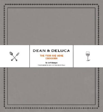 Dean & DeLuca: The Food and Wine Cookbook by Dean & Deluca
