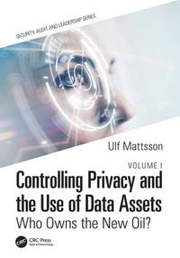 Controlling Privacy and the Use of Data Assets - Volume 1: Who Owns the New Oil? (Internal Audit...
