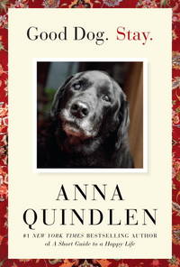 Good Dog. Stay by Anna Quindlen