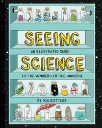 Seeing Science: An Illustrated Guide to the Wonders of the Universe (Illustrated Science Book,...