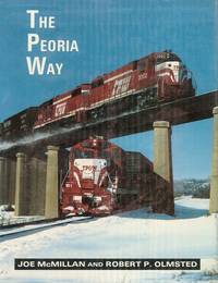 The Peoria Way: Toledo, Peoria &amp; Western Railroad 1968-1983 by McMillan, Joe