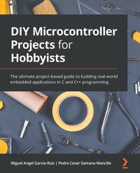 Creative DIY Microcontroller Projects with C: A practical guide to building PIC and STM32...
