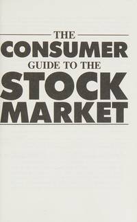 The Consumer Guide to the Stock Market/Everything You Need to Know to Invest (And Make Money in...