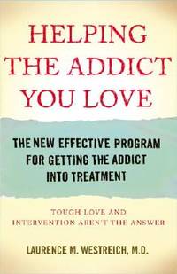 Helping the Addict You Love: The New Effective Program for Getting the Addict Into Treatment