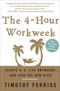 The 4-Hour Workweek: Escape 9-5, Live Anywhere, and Join the New Rich by Ferriss, Timothy - 2007