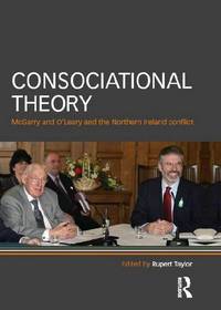 Consociational Theory: McGarry and O'Leary and the Northern Ireland Conflict
