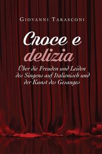 CROCE E DELIZIA: über die Freude und Leiden des Singens auf Italienisch und der Kunst des...