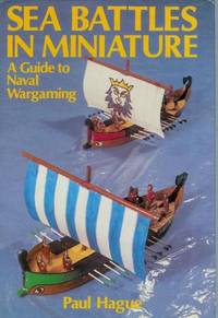 Sea Battles in Miniature - a Guide to Naval Wargaming by Hague, Paul - 1980