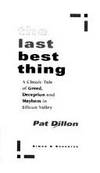 The Last Best Thing : A Classic Tale of Greed, Deception, and Mayhem in Silicon Valley de Dillon, Pat