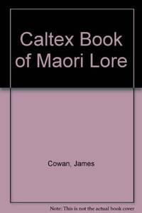 The Caltex Book of Maori Lore by Cowan, James - 1972