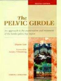 The Pelvic Girdle: An Approach to the Examination and Treatment of the Lumbo-Pelvic-Hip Region by Cgims, Lee Bsr  Fcampt ; Diane G - 1999