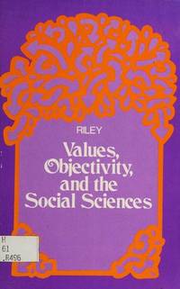 Values, Objectivity and the Social Sciences (Addison-Wesley series in dialogues in the social sciences) by Editor-Gresham Riley - 1974-06