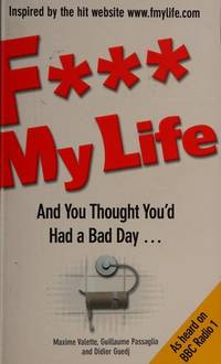 F My Life: And You Thought You'd Had A Bad Day...