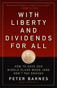 With Liberty and Dividends for All: How to Save Our Middle Class When Jobs Don't Pay Enough