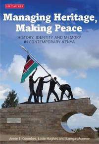 Managing Heritage, Making Peace: History, Identity and Memory in Contemporary Kenya...