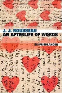 J. J. Rousseau: An Afterlife of Words by Eli Friedlander - Hardcover - 2004 - from Judd Books (SKU: e31780)