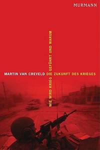 Die Zukunft des Krieges: Wie wird Krieg geführt und warum? Creveld, Martin van; Fritz, Klaus and...
