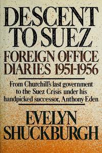 DESCENT TO SUEZ - FOREIGN OFFICE DIARIES 1951-1956 by Shuckburgh, Evelyn - 0