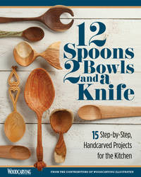 12 Spoons, 2 Bowls, and a Knife: 15 Step-by-Step Projects for the Kitchen (Fox Chapel Publishing)...