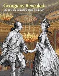 Georgians Revealed: Life, Style and the Making of Modern Britain by Moira Goff & John Goldfinch & Karen Limper-Herz & Helen Peden - 11/07/2013