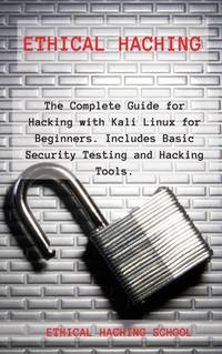 Ethical Hacking: The Complete Guide for Hacking with Kali Linux for Beginners. Includes Basic...
