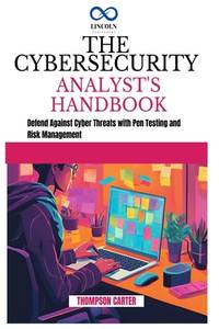 THE CYBERSECURITY ANALYST'S HANDBOOK: Defend Against Cyber Threats with Pen Testing and Risk...